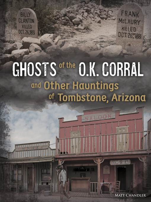 Title details for Ghosts of the O.K. Corral and Other Hauntings of Tombstone, Arizona by Matt Chandler - Wait list